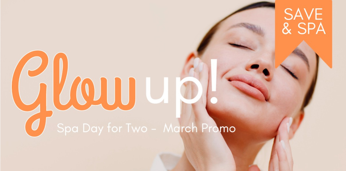 Glow Up - March Promo Spa day for 2